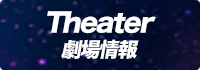 Theater 劇場情報