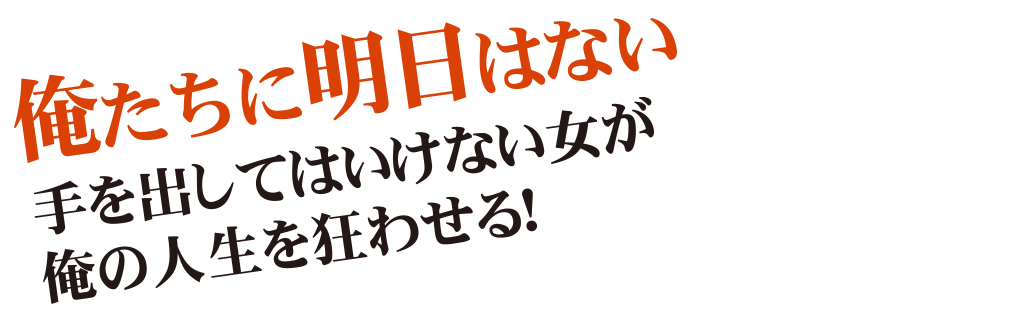 俺たちに明日はない　手を出してはいけない女が俺の人生を狂わせる